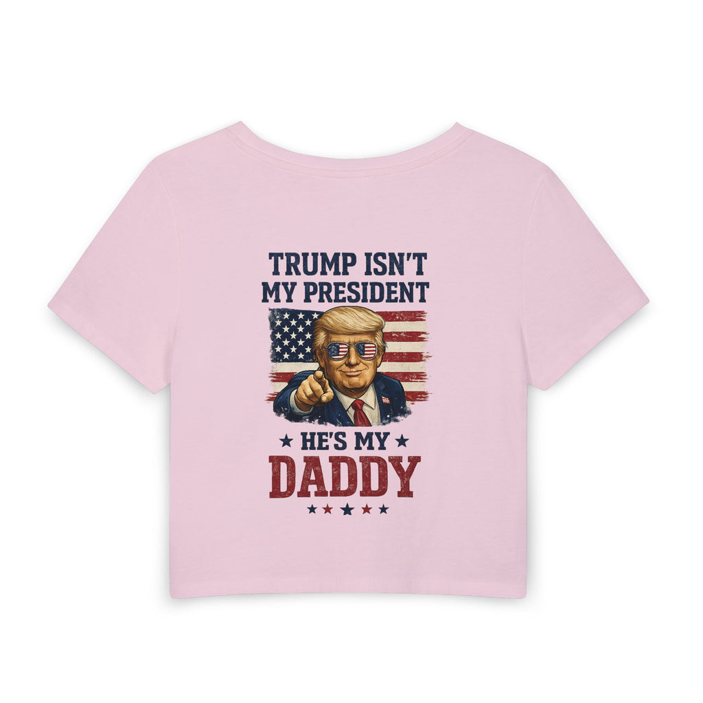 Trump Isn't My President He's My Daddy Crop Tee — Patriotic USA 250 Women's Baby Tee