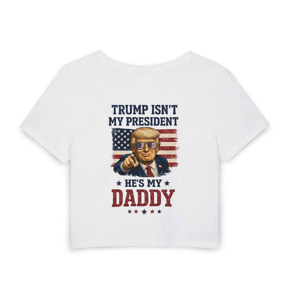 Trump Isn't My President He's My Daddy Crop Tee — Patriotic USA 250 Women's Baby Tee