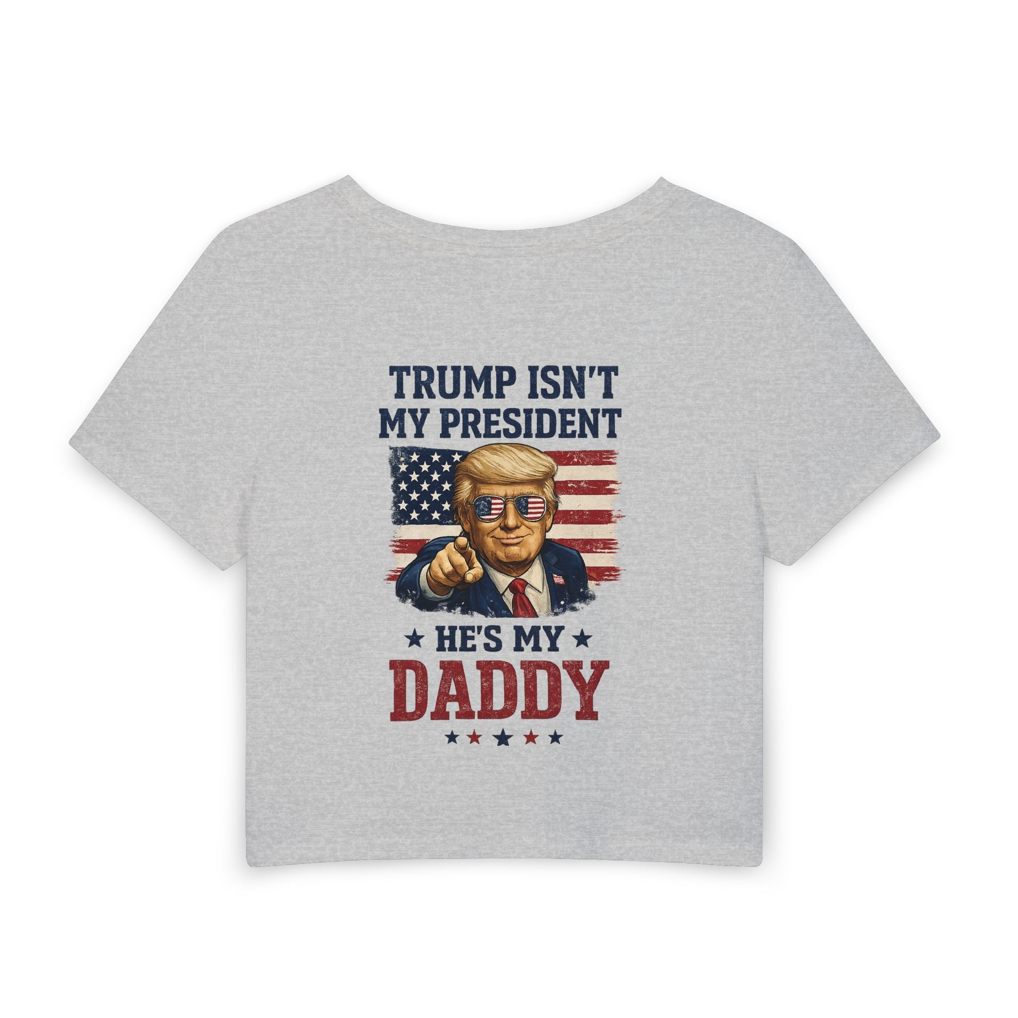 Trump Isn't My President He's My Daddy Crop Tee — Patriotic USA 250 Women's Baby Tee